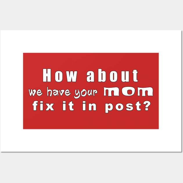 Have Your Mom Fix It In Post Wall Art by MythicLegendsDigital